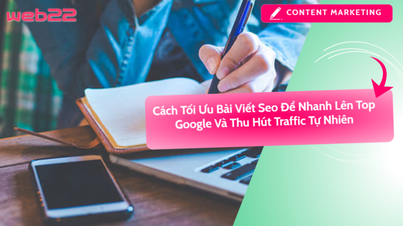 Cách Tối Ưu Bài Viết Seo Để Nhanh Lên Top Google Và Thu Hút Traffic Tự Nhiên
