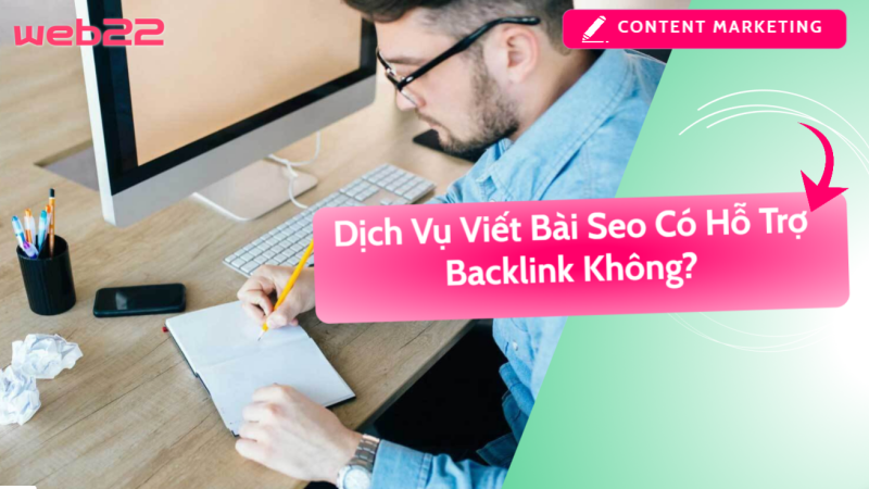 Dịch vụ viết bài SEO có hỗ trợ backlink không – Giải pháp tối ưu thứ hạng website