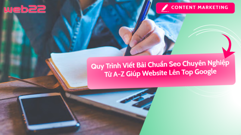 Quy Trình Viết Bài Chuẩn Seo Chuyên Nghiệp Từ A-Z Giúp Website Lên Top Google