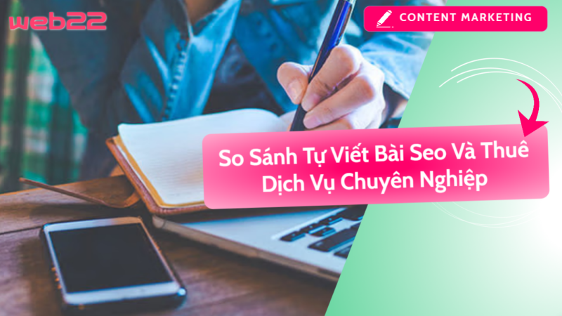 So Sánh Tự Viết Bài Seo Và Thuê Dịch Vụ Chuyên Nghiệp