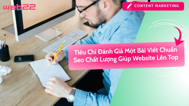 Tiêu Chí Đánh Giá Một Bài Viết Chuẩn Seo Chất Lượng Giúp Website Lên Top