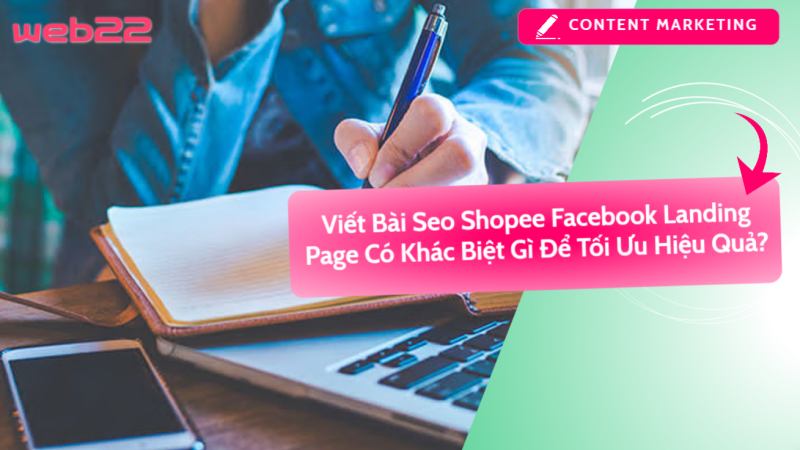 Viết bài SEO Shopee, Facebook, Landing Page có khác biệt gì để tối ưu hiệu quả?