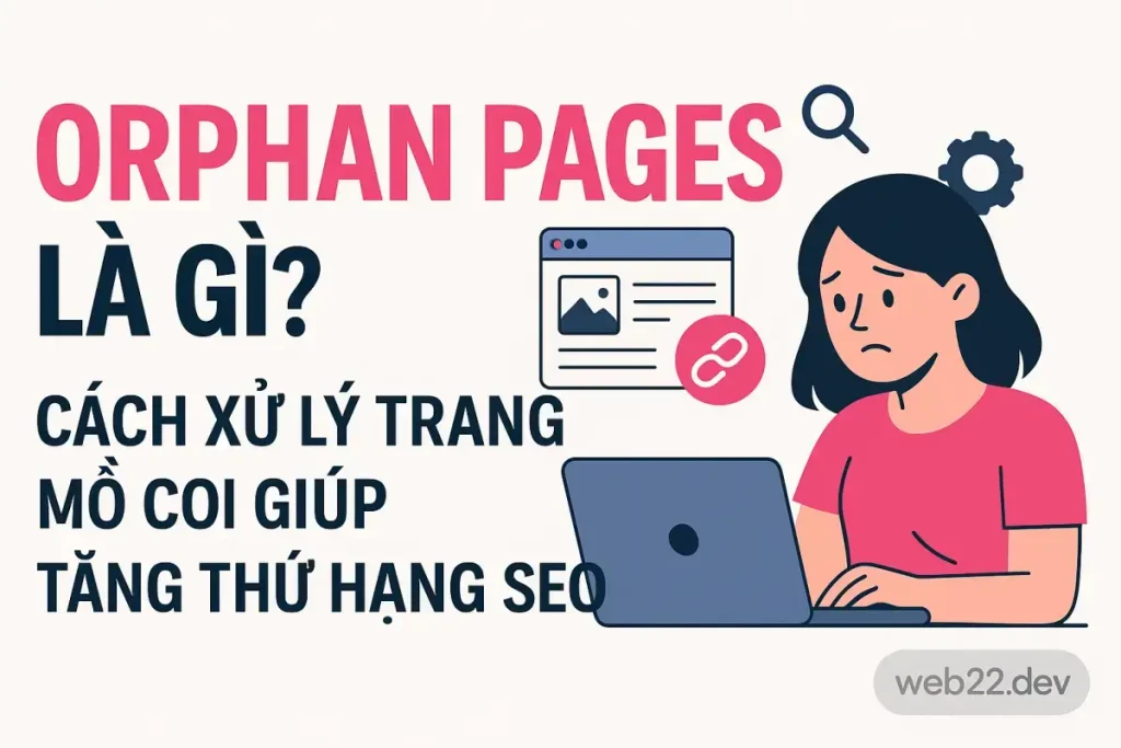 Orphan Pages là gì? Hướng dẫn xử lý tăng SEO vượt trội