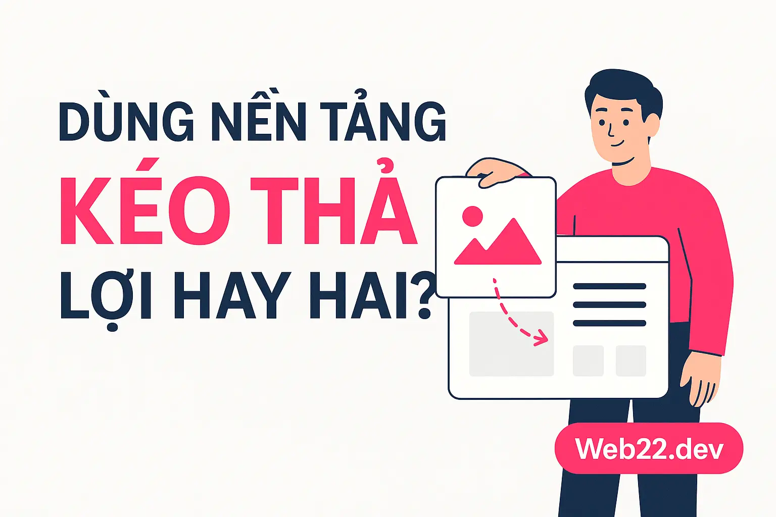 Nên dùng nền tảng kéo thả khi nào và có hại gì không