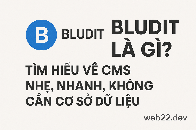 Bludit là gì? Tìm hiểu về CMS nhẹ, nhanh, không cần cơ sở dữ liệu
