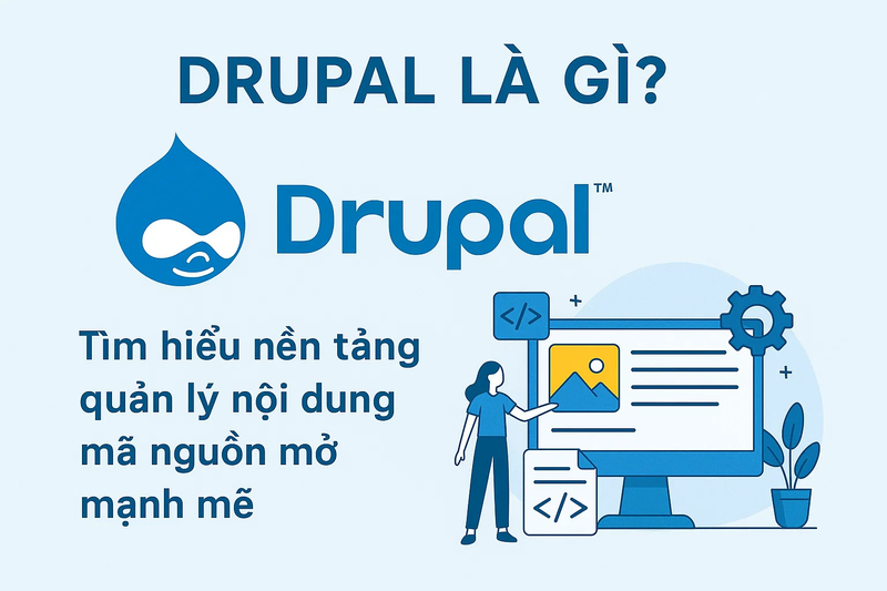 Drupal là gì Tìm hiểu nền tảng quản lý nội dung mã nguồn mở mạnh mẽ