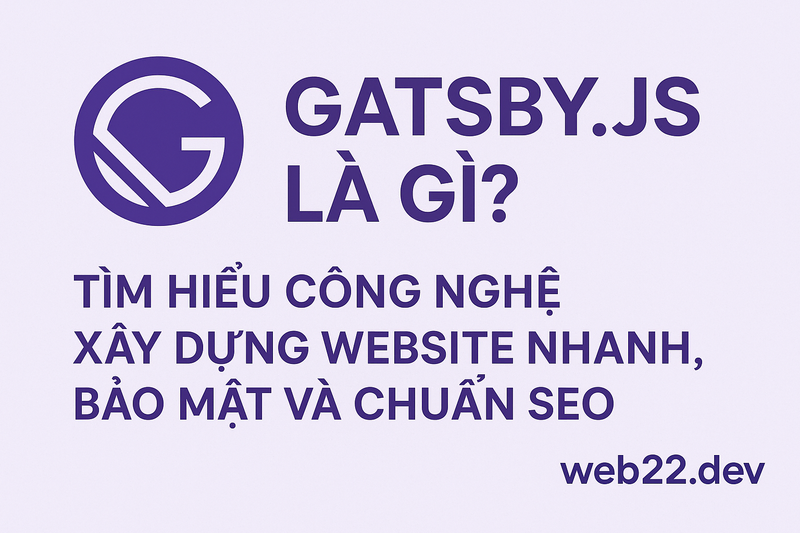 Gatsby.js là gì? Tìm hiểu công nghệ xây dựng website nhanh, bảo mật và chuẩn SEO