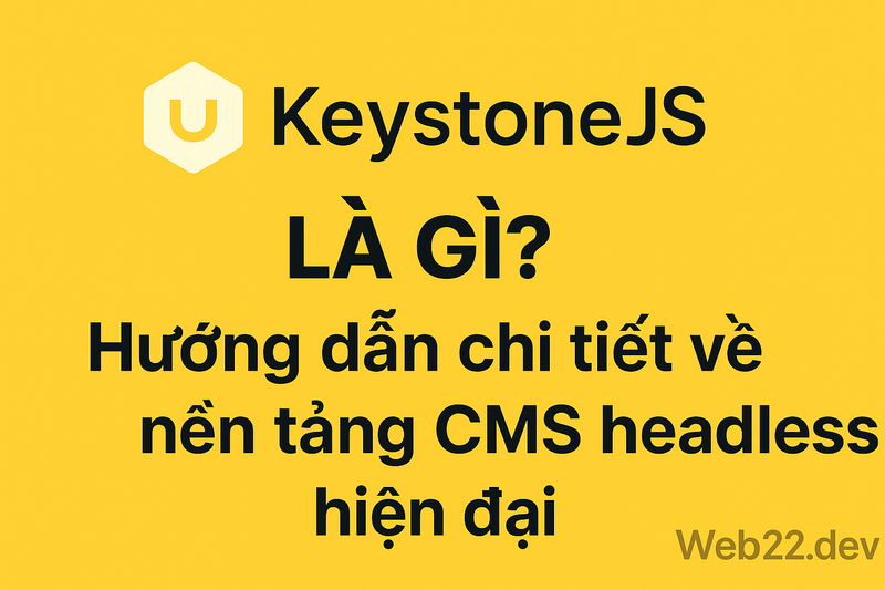 KeystoneJS là gì Hướng dẫn chi tiết về nền tảng CMS headless hiện đại