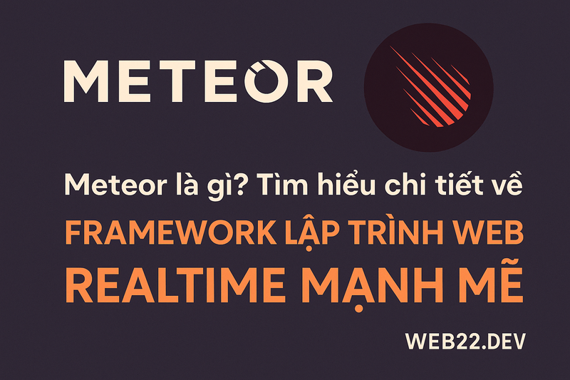 Meteor là gì? Tìm hiểu chi tiết về framework lập trình web realtime mạnh mẽ