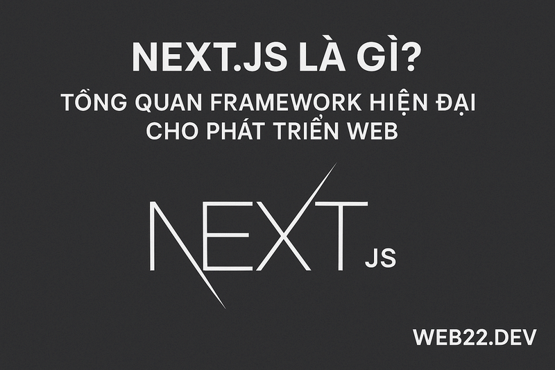 Next.js là gì? Tổng quan framework hiện đại cho phát triển web
