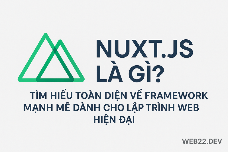 Nuxt.js là gì? Tìm hiểu toàn diện về framework mạnh mẽ dành cho lập trình web hiện đại