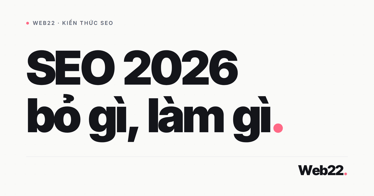 SEO năm 2026 đã khác — 7 điều cần bỏ và 7 điều cần làm 1 SEO năm 2026 đã khác — 7 điều cần bỏ và 7 điều cần làm