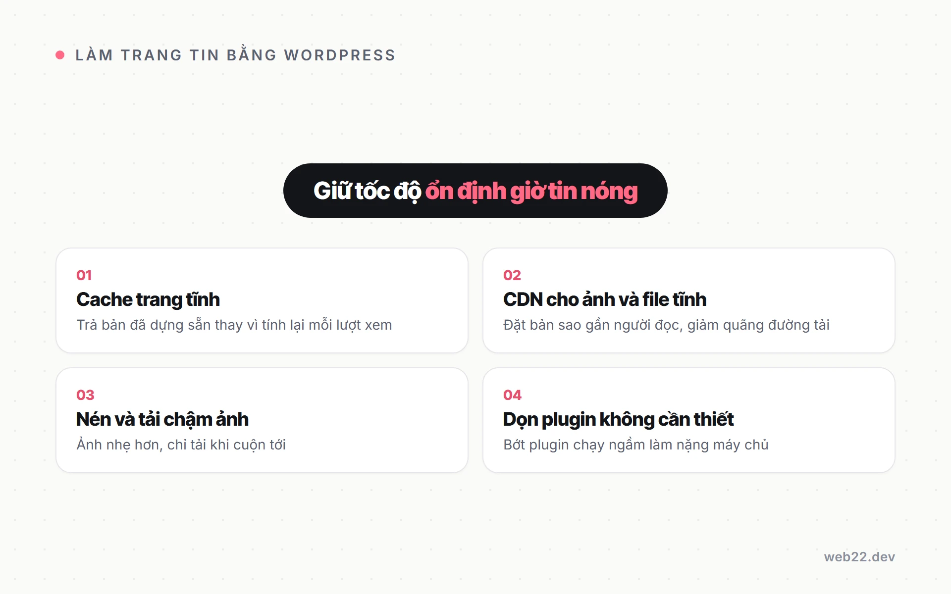 Làm trang tin tức bằng WordPress, chuẩn bị gì để không sập giờ cao điểm 8 Bốn cách giữ tốc độ ổn định cho trang tin tức WordPress giờ tin nóng, cache trang tĩnh, CDN cho ảnh, nén và tải chậm ảnh, dọn plugin không cần thiết