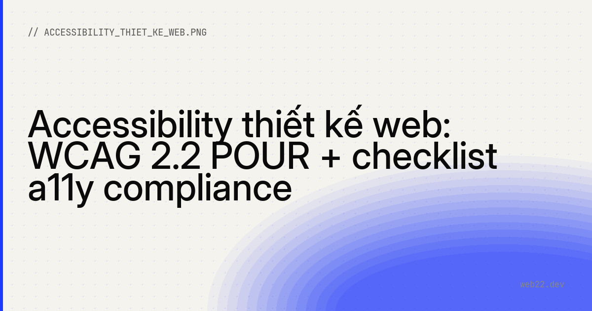 Accessibility thiết kế web: WCAG 2.2 POUR + checklist a11y compliance