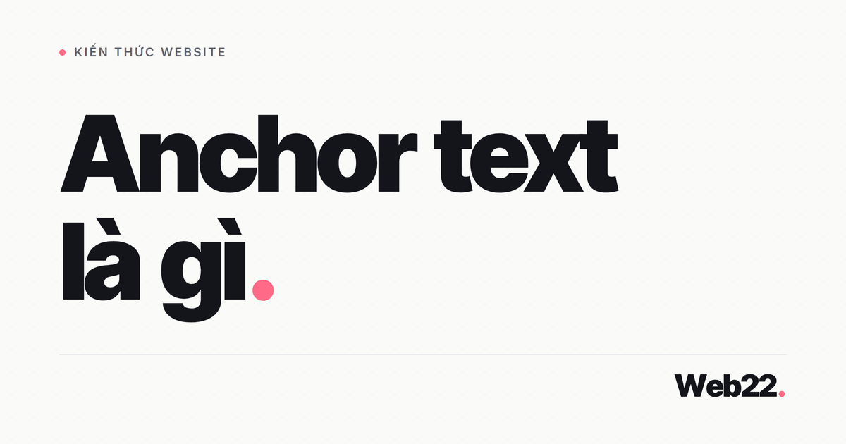 Anchor Text Là Gì? Cách Đặt Tự Nhiên Và Những Lỗi Hay Gặp Khi Dùng Link 5 Anchor Text Là Gì? Cách Đặt Tự Nhiên Và Những Lỗi Hay Gặp Khi Dùng Link