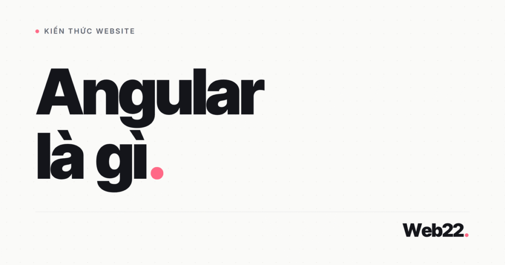 Angular là gì và vì sao framework này không phải lựa chọn cho mọi website 1 angular la gi
