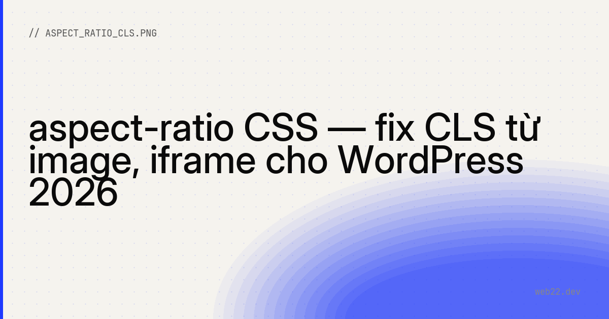 Dùng aspect-ratio giữ chỗ cho ảnh, chặn nhảy layout (CLS) 1 Dùng aspect-ratio giữ chỗ cho ảnh, chặn nhảy layout (CLS)