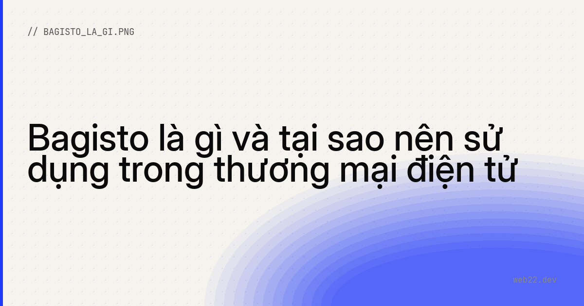Bagisto là gì và tại sao nên sử dụng trong thương mại điện tử