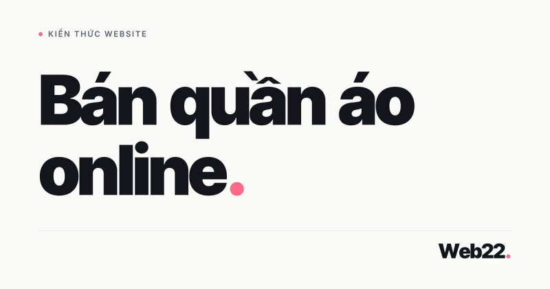 Bán quần áo online cần những gì, từ vốn tới xây kênh riêng 16 Bán quần áo online cần những gì, từ vốn tới xây kênh riêng