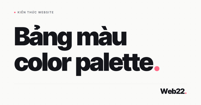 Color Palette là gì và Tại sao Chọn Sai Bảng Màu Có Thể Phá Hỏng Thiết Kế 6 Color Palette là gì và Tại sao Chọn Sai Bảng Màu Có Thể Phá Hỏng Thiết Kế