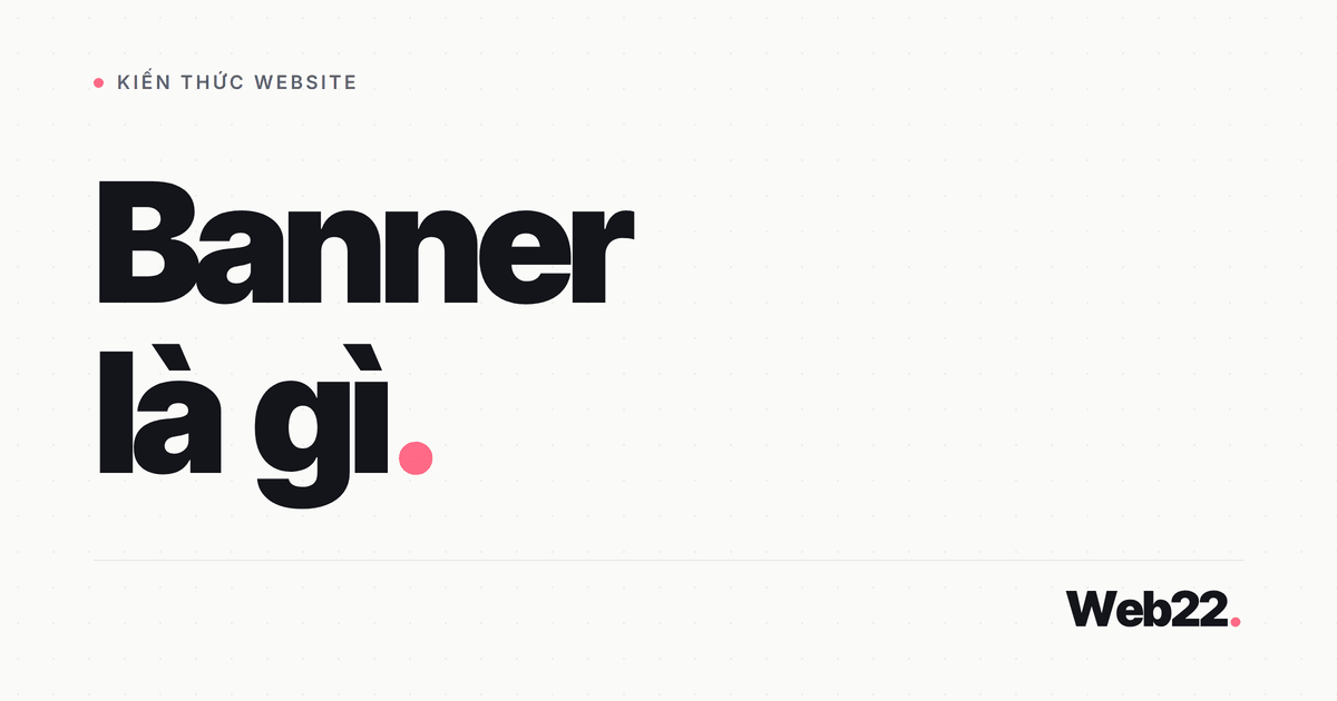Banner Trên Website Là Gì? Phân Loại Và Vị Trí Đặt Hiệu Quả