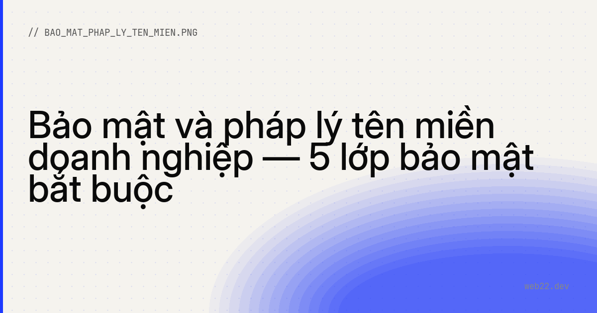 Bảo mật và pháp lý tên miền doanh nghiệp — 5 lớp bảo mật bắt buộc