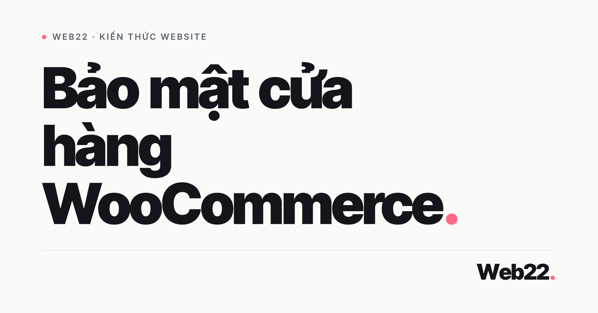 Bảo mật cửa hàng WooCommerce theo từng lớp 3 Bảo mật cửa hàng WooCommerce theo từng lớp