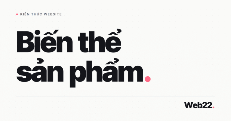 Biến thể sản phẩm là gì và cách khai báo đúng trong WooCommerce