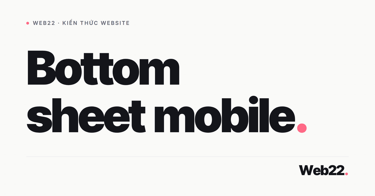Bottom sheet trên mobile (panel trượt từ đáy lên) 2 Bottom sheet trên mobile (panel trượt từ đáy lên)