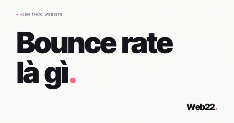 Bounce rate là gì, tính thế nào và cách đọc đúng trong báo cáo