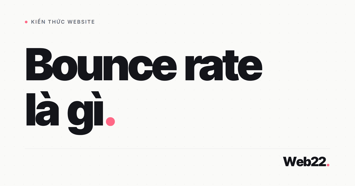 Bounce rate là gì, tính thế nào và cách đọc đúng trong báo cáo 1 Bounce rate là gì, tính thế nào và cách đọc đúng trong báo cáo