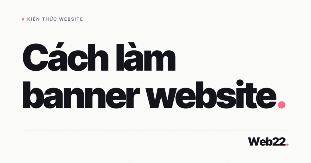 Cách Làm Banner Website Đúng Quy Trình, Tránh Những Lỗi Phổ Biến 1 cach lam banner website