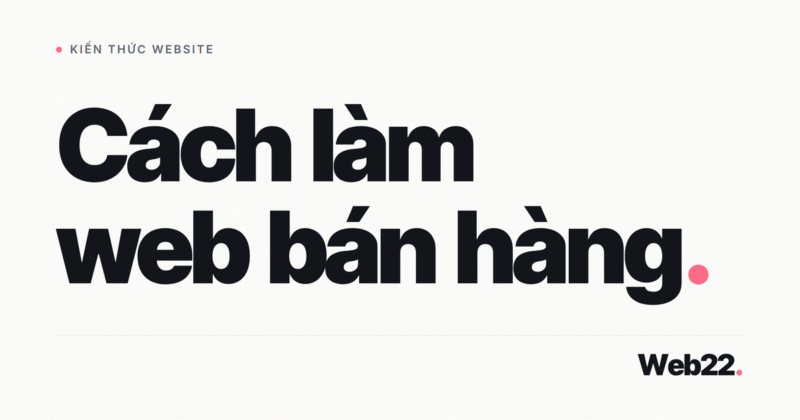 Cách làm website bán hàng tự làm hay thuê thì hơn 8 Cách làm website bán hàng tự làm hay thuê thì hơn