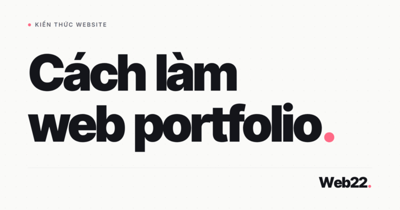 Cách làm website portfolio từng bước và khi nào nên nhờ người làm 11 Cách làm website portfolio từng bước và khi nào nên nhờ người làm