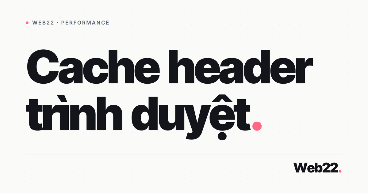 Browser cache headers điều khiển trình duyệt nhớ tài nguyên (Cache-Control, ETag, Expires) 5 Browser cache headers điều khiển trình duyệt nhớ tài nguyên (Cache-Control, ETag, Expires)