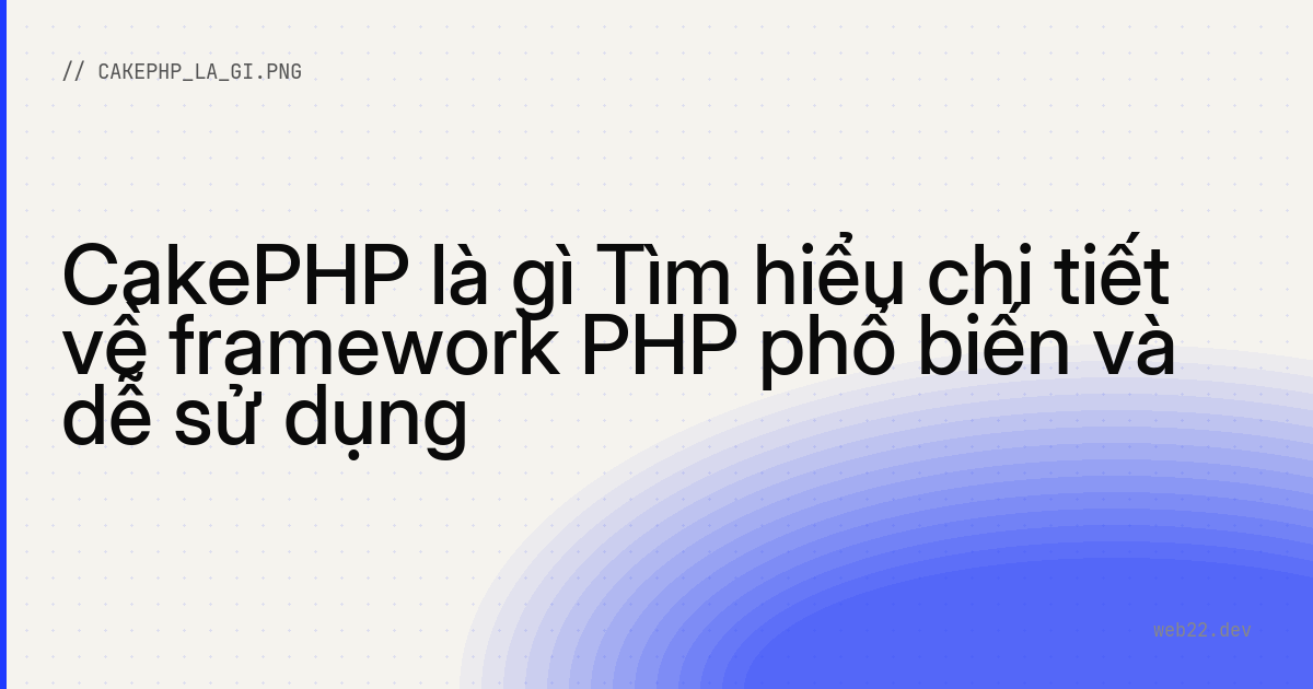 CakePHP là gì và khi nào nên chọn nó 3 CakePHP là gì và khi nào nên chọn nó