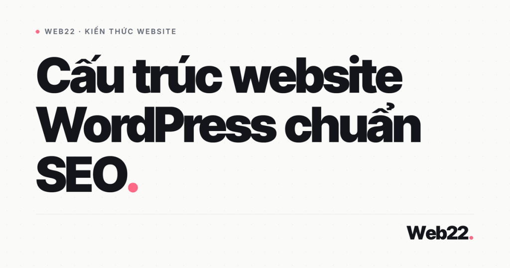 Dựng cấu trúc website WordPress chuẩn SEO từ nền tảng kỹ thuật 1 cau truc website wp chuan seo