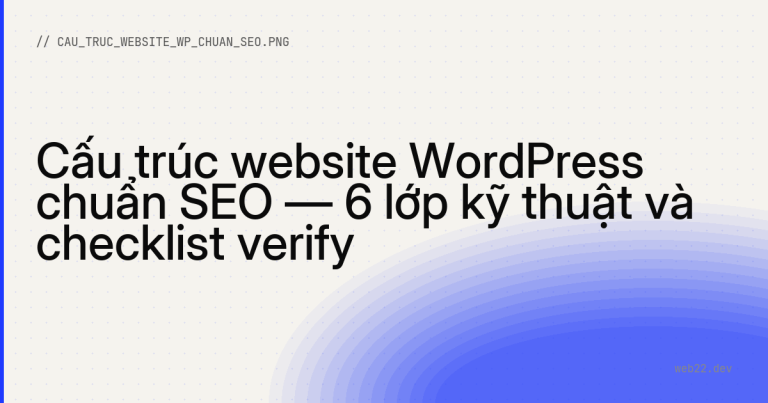 Cấu trúc website WordPress chuẩn SEO — 6 lớp kỹ thuật và checklist verify