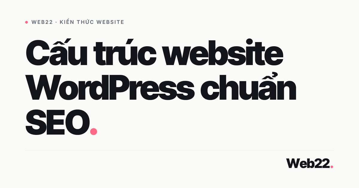 Dựng cấu trúc website WordPress chuẩn SEO từ nền tảng kỹ thuật 1 Dựng cấu trúc website WordPress chuẩn SEO từ nền tảng kỹ thuật