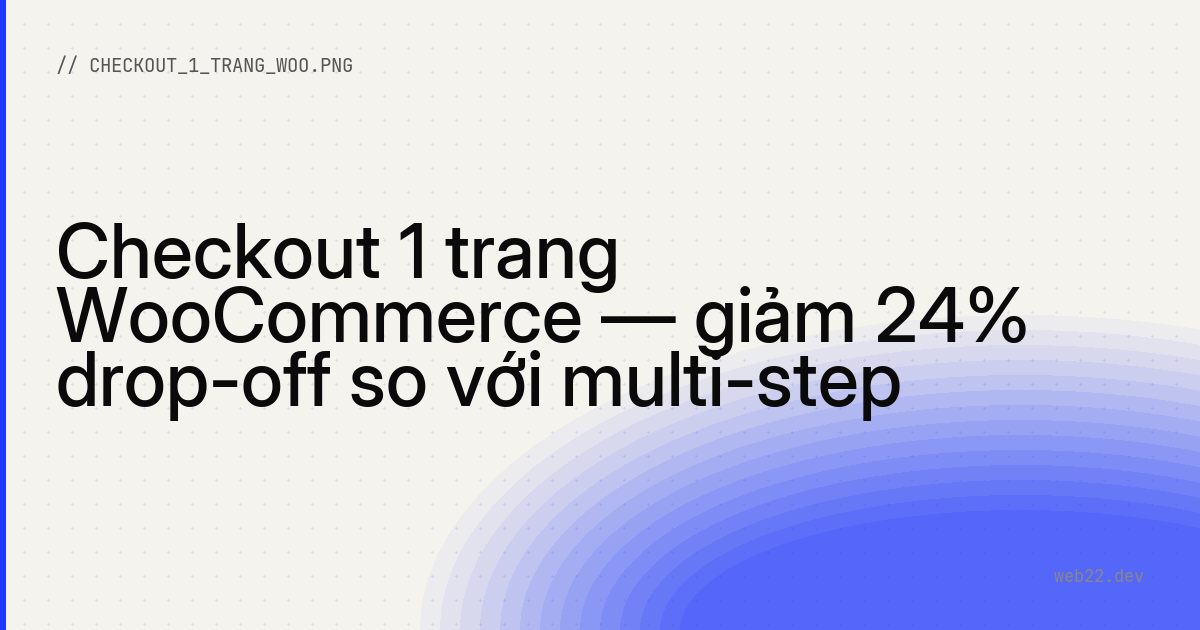 Checkout 1 trang WooCommerce — giảm 24% drop-off so với multi-step