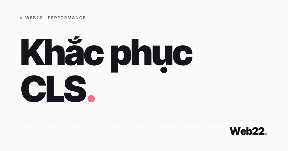 CLS và cách chặn xê dịch bố cục bất ngờ trên web (tổng quan nguyên nhân) 8 CLS và cách chặn xê dịch bố cục bất ngờ trên web (tổng quan nguyên nhân)