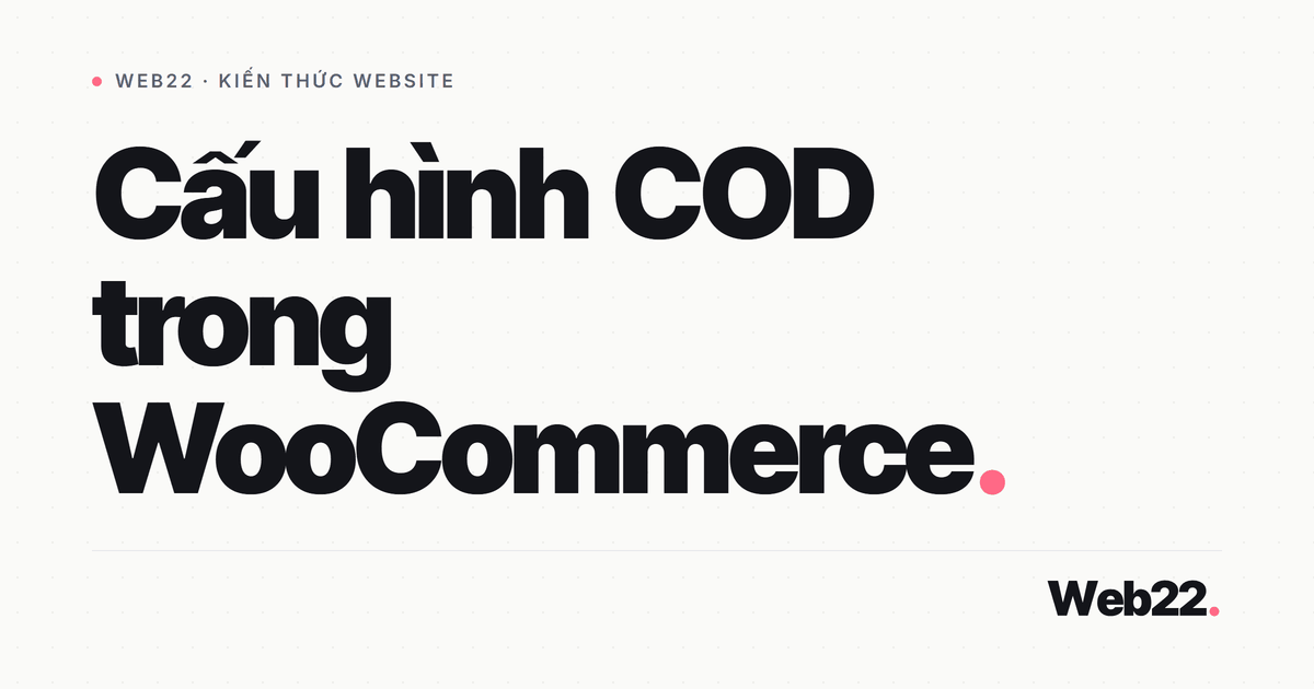 Bật và cấu hình COD trên WooCommerce cho cửa hàng Việt 5 Bật và cấu hình COD trên WooCommerce cho cửa hàng Việt