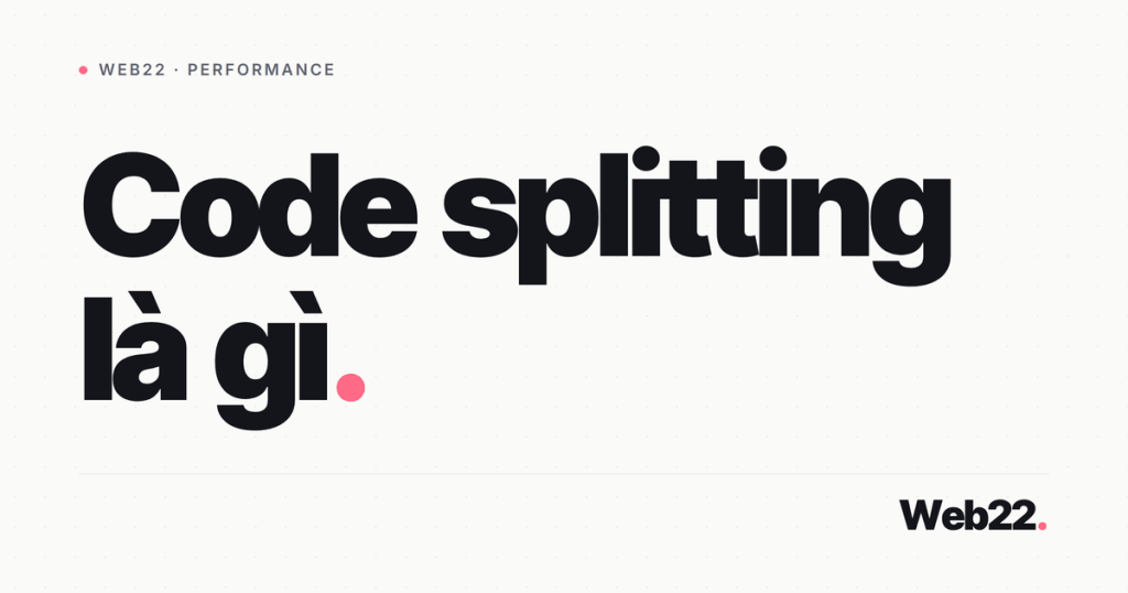 Code splitting là gì (chia nhỏ bundle JS để tải lười) 1 code splitting la gi