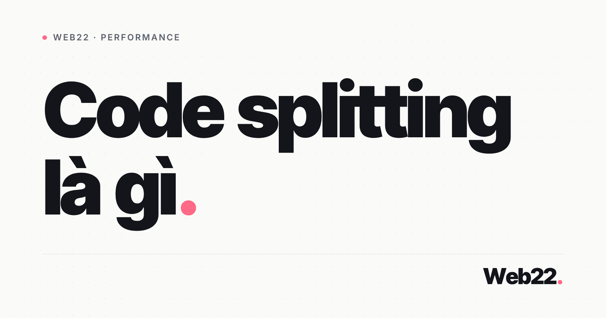 Code splitting là gì (chia nhỏ bundle JS để tải lười) 2 Code splitting là gì (chia nhỏ bundle JS để tải lười)