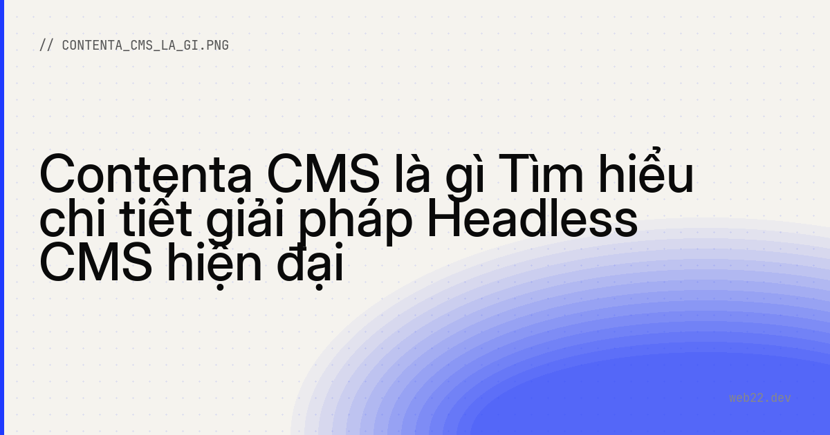 Contenta CMS là gì Tìm hiểu chi tiết giải pháp Headless CMS hiện đại