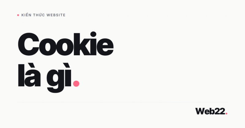 Cookie là gì, từ thứ giúp website nhớ bạn tới thứ đang bị siết trên toàn cầu 10 Cookie là gì, từ thứ giúp website nhớ bạn tới thứ đang bị siết trên toàn cầu