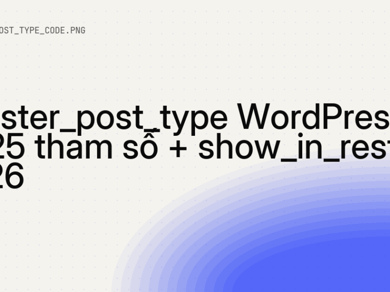 register_post_type WordPress — 25 tham số + show_in_rest 8 register_post_type WordPress — 25 tham số + show_in_rest 2026