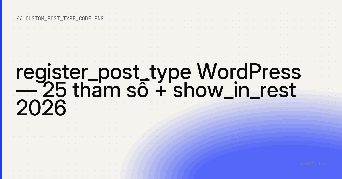 register_post_type WordPress — 25 tham số + show_in_rest 2026