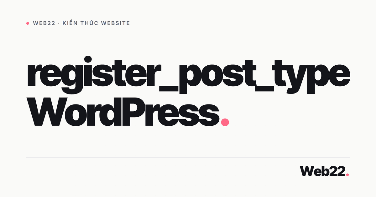 Tạo custom post type WordPress bằng register_post_type 1 Tạo custom post type WordPress bằng register_post_type