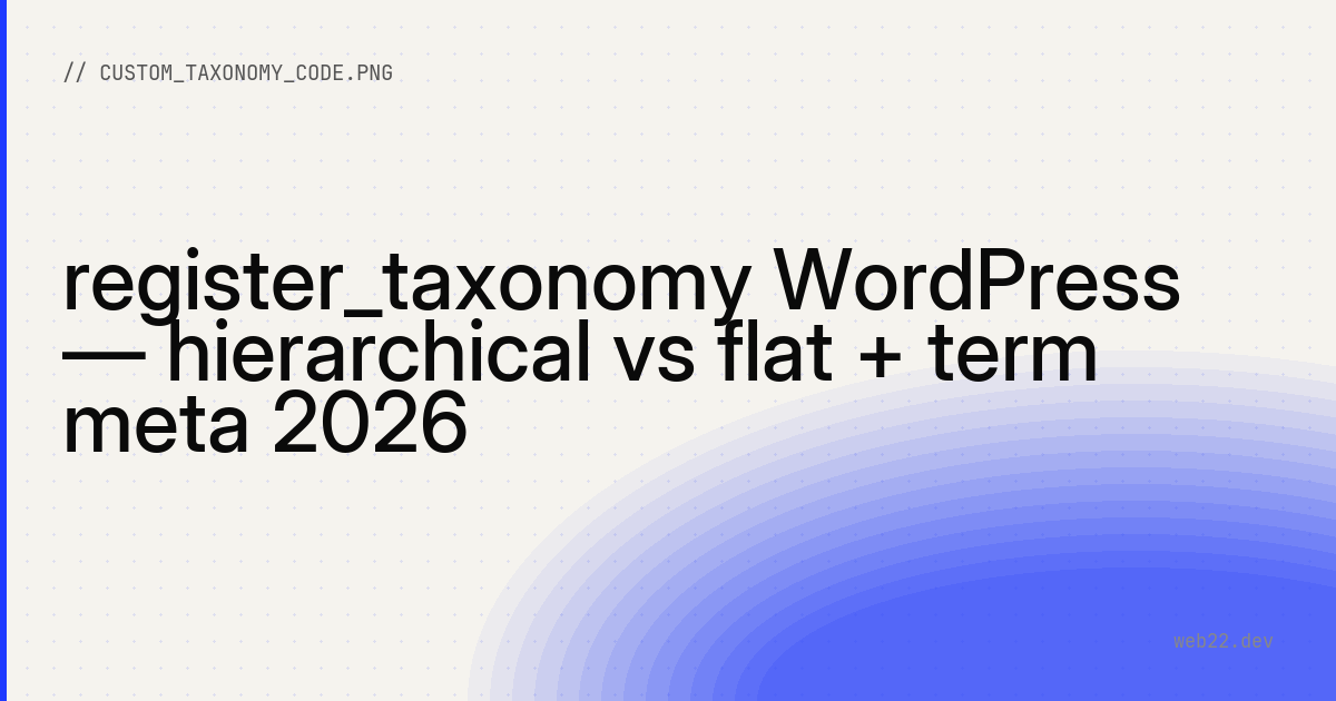 register_taxonomy WordPress — hierarchical vs flat + term meta 2026
